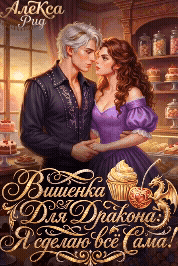 🍒🍰Вишенка Для Дракона: Я сделаю всё Сама!