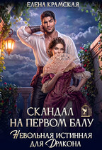 Скандал на первом балу. Невольная истинная для дракона.