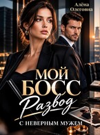 Мой босс. Развод с (не) верным мужем.