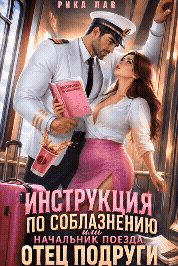 Инструкция по соблазнению, или Начальник поезда: отец подруги ❤️‍🔥
