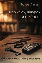 Про ключ, шнурок и телефон. Сборник коротких рассказов